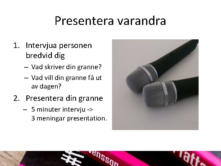 Presentera varandra 1. Intervjua personen bredvid dig – Vad skriver din granne? – Vad