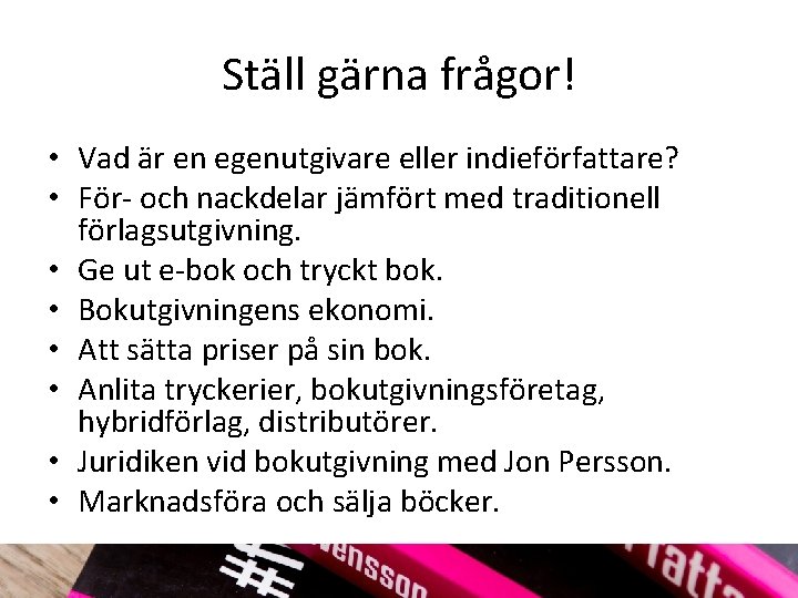 Ställ gärna frågor! • Vad är en egenutgivare eller indieförfattare? • För och nackdelar