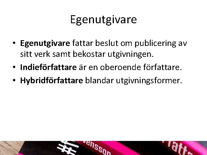 Egenutgivare • Egenutgivare fattar beslut om publicering av sitt verk samt bekostar utgivningen. •