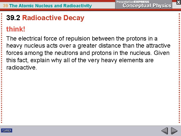 39 The Atomic Nucleus and Radioactivity 39. 2 Radioactive Decay think! The electrical force