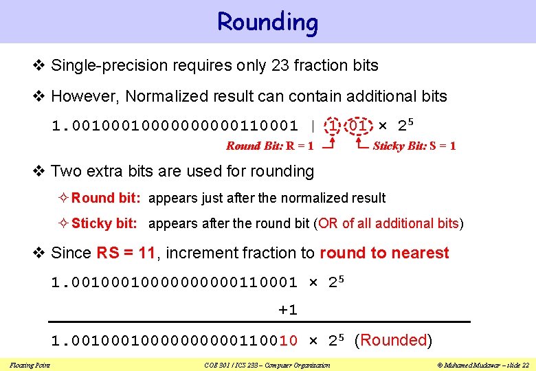 Rounding v Single-precision requires only 23 fraction bits v However, Normalized result can contain