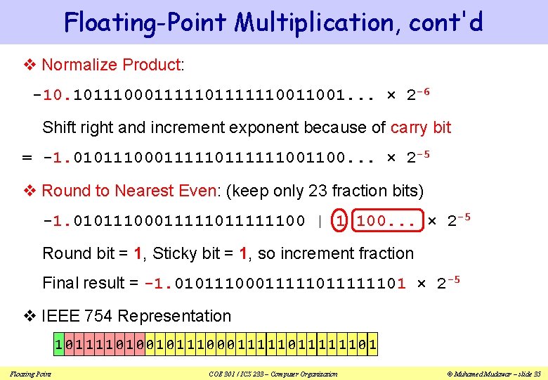 Floating-Point Multiplication, cont'd v Normalize Product: -10. 10111000111111001. . . × 2 -6 Shift