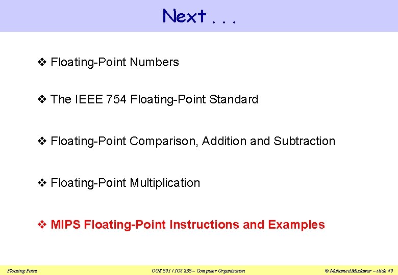 Next. . . v Floating-Point Numbers v The IEEE 754 Floating-Point Standard v Floating-Point