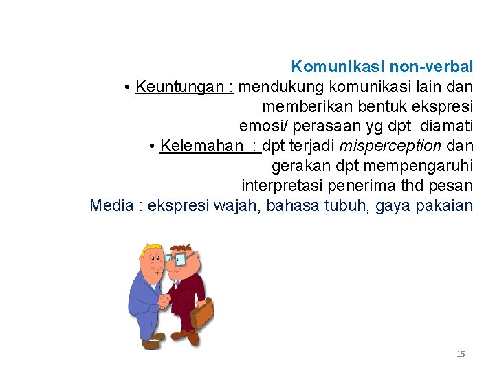 Komunikasi non-verbal • Keuntungan : mendukung komunikasi lain dan memberikan bentuk ekspresi emosi/ perasaan