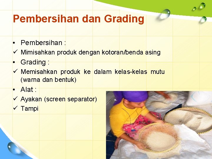 Pembersihan dan Grading • Pembersihan : ü Mimisahkan produk dengan kotoran/benda asing • Grading
