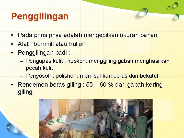 Penggilingan • Pada prinsipnya adalah mengecilkan ukuran bahan • Alat : burrmill atau huller