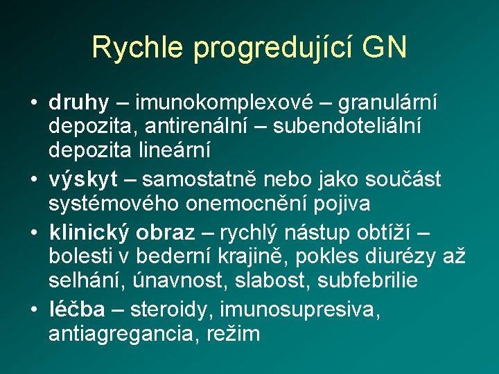 Rychle progredující GN • druhy – imunokomplexové – granulární depozita, antirenální – subendoteliální depozita