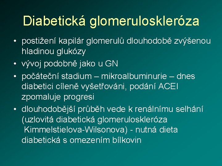 Diabetická glomeruloskleróza • postižení kapilár glomerulů dlouhodobě zvýšenou hladinou glukózy • vývoj podobně jako