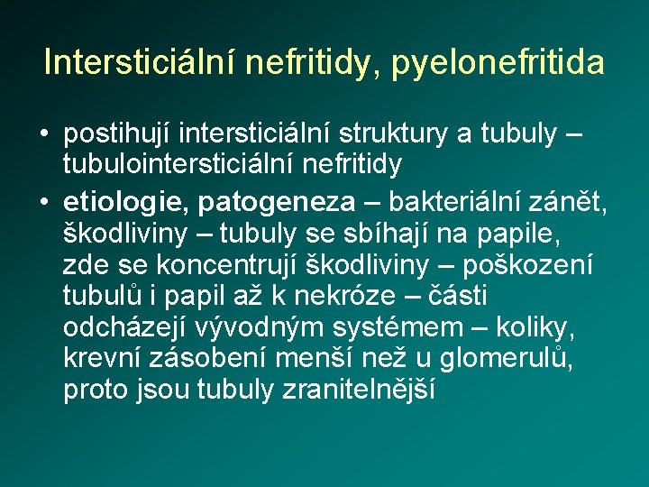 Intersticiální nefritidy, pyelonefritida • postihují intersticiální struktury a tubuly – tubulointersticiální nefritidy • etiologie,