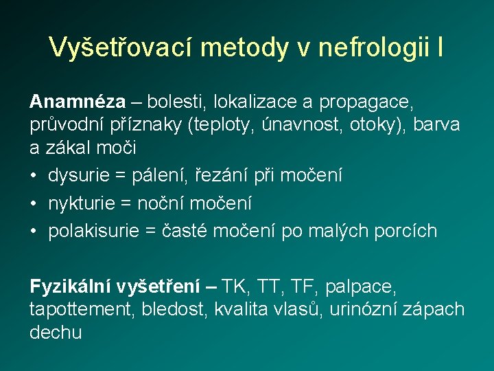 Vyšetřovací metody v nefrologii I Anamnéza – bolesti, lokalizace a propagace, průvodní příznaky (teploty,