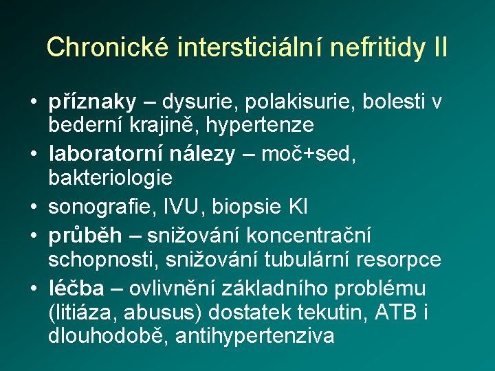 Chronické intersticiální nefritidy II • příznaky – dysurie, polakisurie, bolesti v bederní krajině, hypertenze