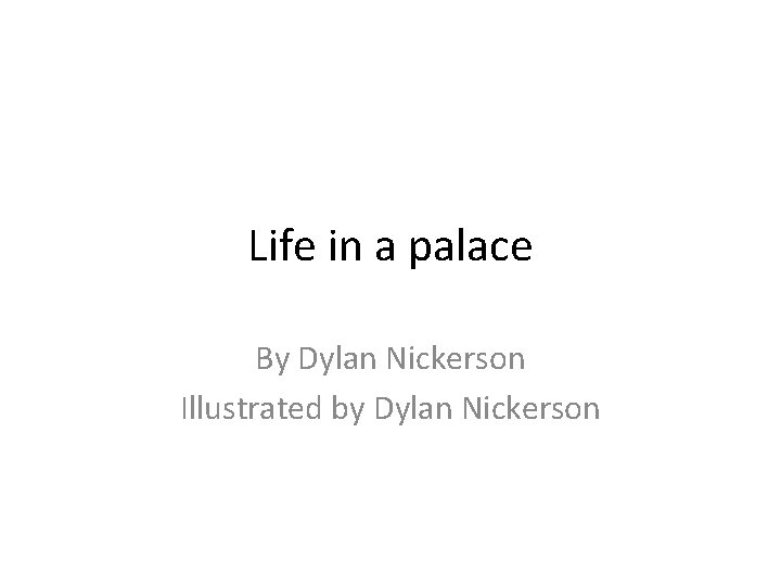 Life in a palace By Dylan Nickerson Illustrated by Dylan Nickerson 