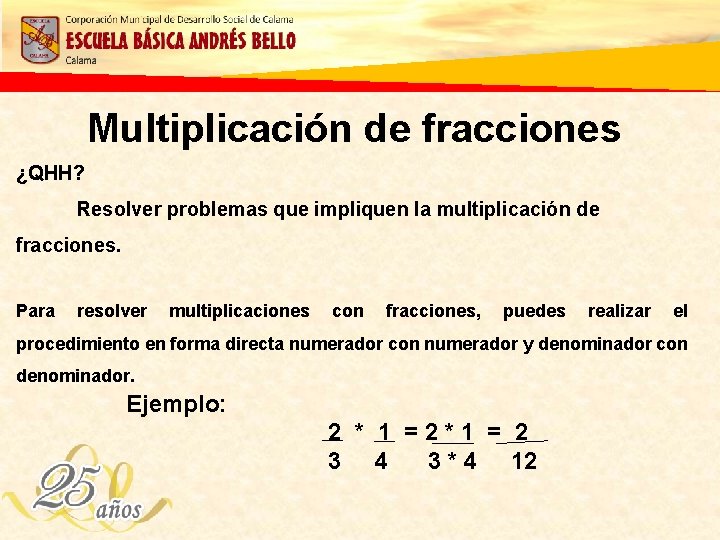 Multiplicación de fracciones ¿QHH? Resolver problemas que impliquen la multiplicación de fracciones. Para resolver