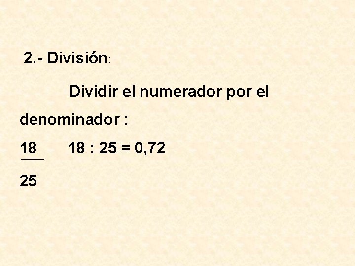 2. - División: Dividir el numerador por el denominador : 18 25 18 :