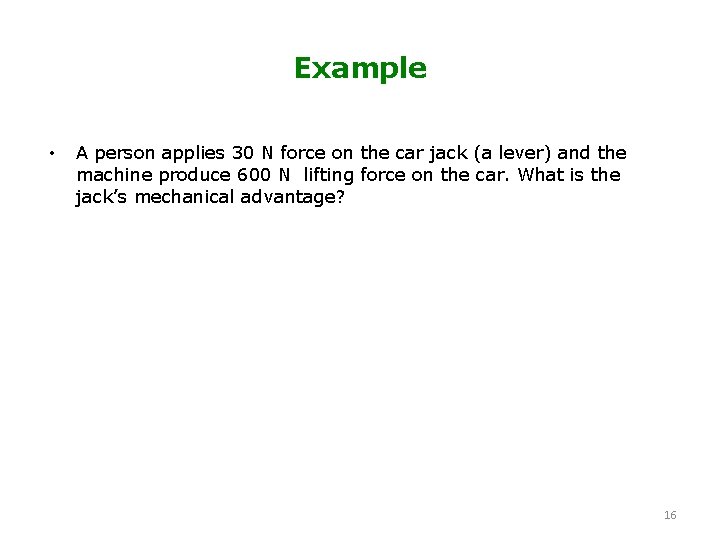 Example • A person applies 30 N force on the car jack (a lever)