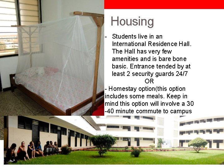 Housing - Students live in an International Residence Hall. The Hall has very few