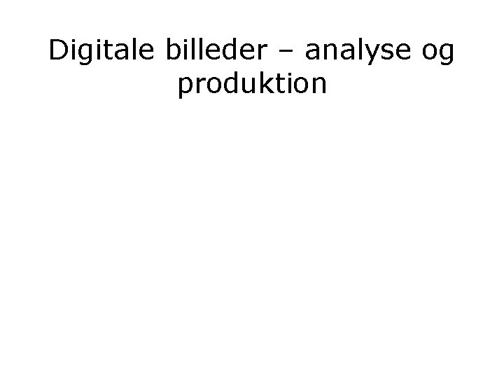 Digitale billeder – analyse og produktion 