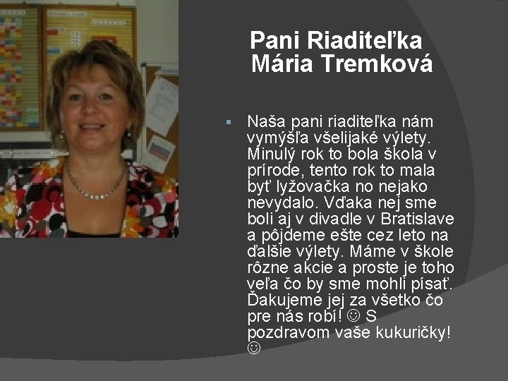 Pani Riaditeľka Mária Tremková § Naša pani riaditeľka nám vymýšľa všelijaké výlety. Minulý rok