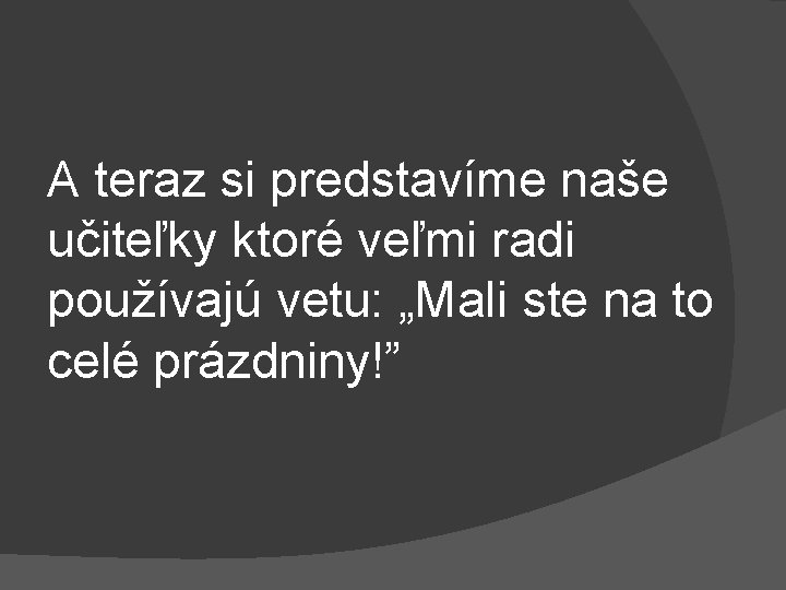 A teraz si predstavíme naše učiteľky ktoré veľmi radi používajú vetu: „Mali ste na