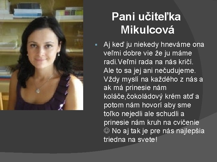 Pani učiteľka Mikulcová § Aj keď ju niekedy hneváme ona veľmi dobre vie že