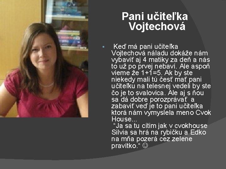 Pani učiteľka Vojtechová § Keď má pani učiteľka Vojtechová náladu dokáže nám vybaviť aj