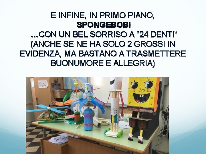 E INFINE, IN PRIMO PIANO, SPONGEBOB! …CON UN BEL SORRISO A “ 24 DENTI”