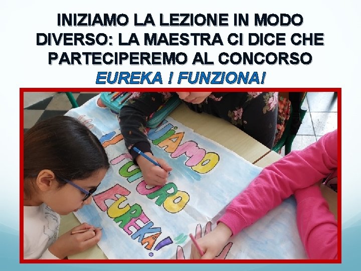 INIZIAMO LA LEZIONE IN MODO DIVERSO: LA MAESTRA CI DICE CHE PARTECIPEREMO AL CONCORSO