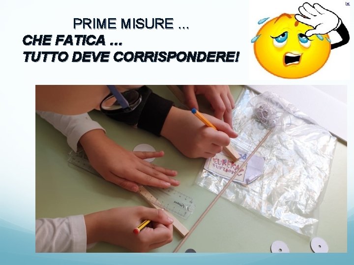 PRIME MISURE … CHE FATICA … TUTTO DEVE CORRISPONDERE! 