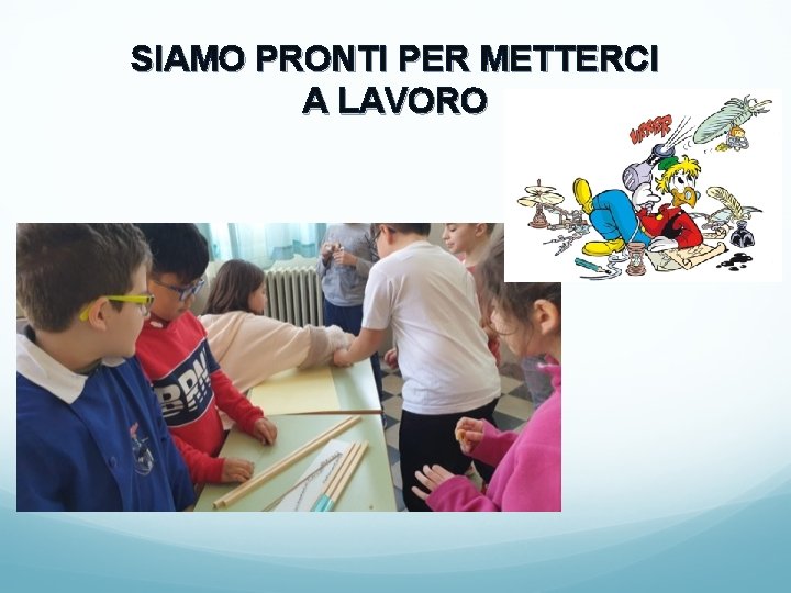 SIAMO PRONTI PER METTERCI A LAVORO 