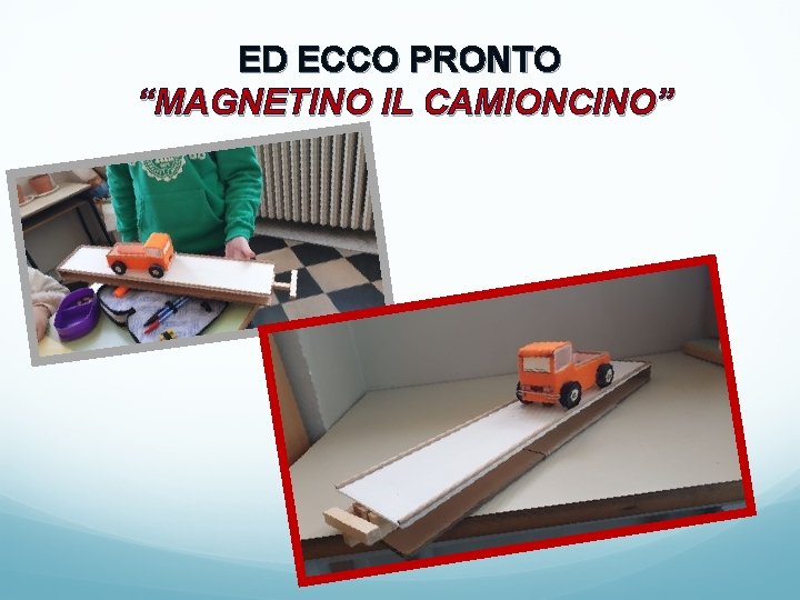 ED ECCO PRONTO “MAGNETINO IL CAMIONCINO” 