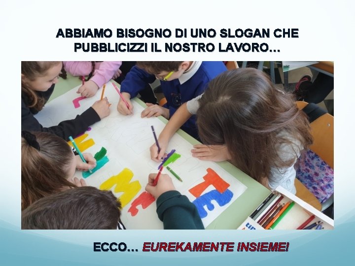 ABBIAMO BISOGNO DI UNO SLOGAN CHE PUBBLICIZZI IL NOSTRO LAVORO… ECCO… EUREKAMENTE INSIEME! 