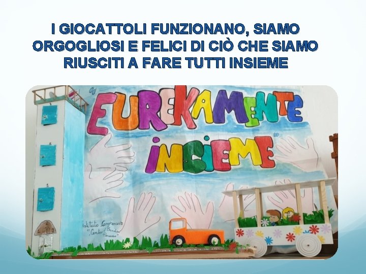 I GIOCATTOLI FUNZIONANO, SIAMO ORGOGLIOSI E FELICI DI CIÒ CHE SIAMO RIUSCITI A FARE