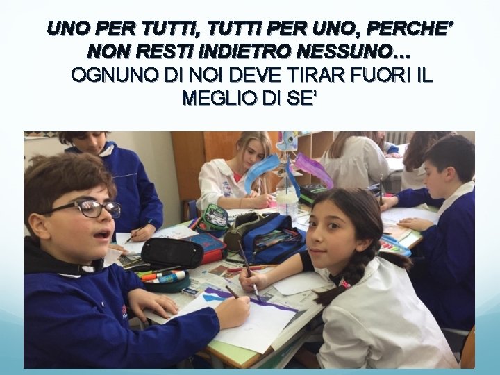 UNO PER TUTTI, TUTTI PER UNO, PERCHE’ NON RESTI INDIETRO NESSUNO… OGNUNO DI NOI