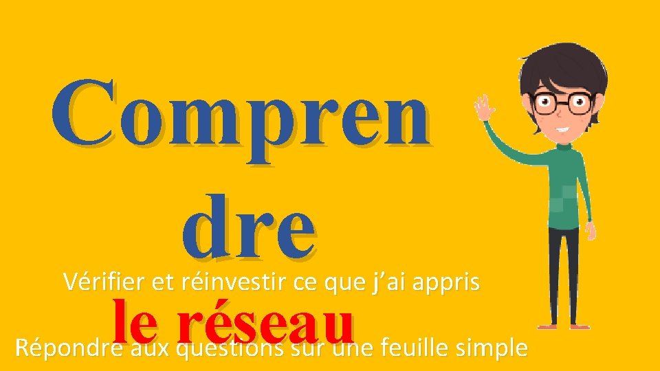 Compren dre Vérifier et réinvestir ce que j’ai appris le réseau Répondre aux questions