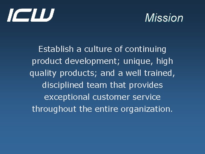 Mission Establish a culture of continuing product development; unique, high quality products; and a