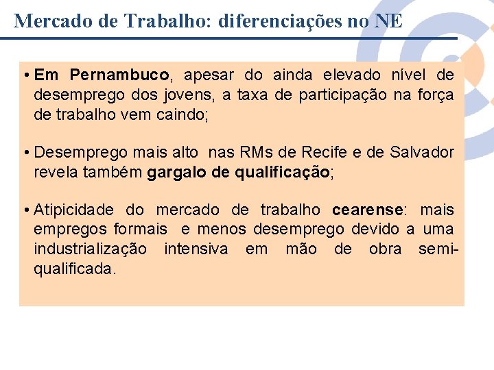 Mercado de Trabalho: diferenciações no NE • Em Pernambuco, apesar do ainda elevado nível Mercado de Trabalho: diferenciações no NE • Em Pernambuco, apesar do ainda elevado nível