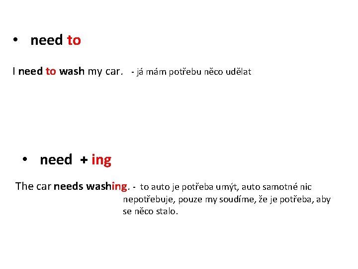  • need to I need to wash my car. - já mám potřebu
