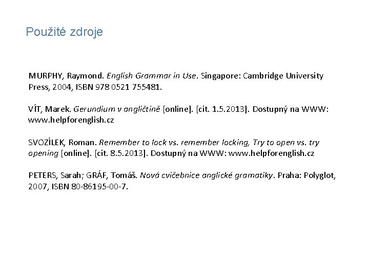 Použité zdroje MURPHY, Raymond. English Grammar in Use. Singapore: Cambridge University Press, 2004, ISBN