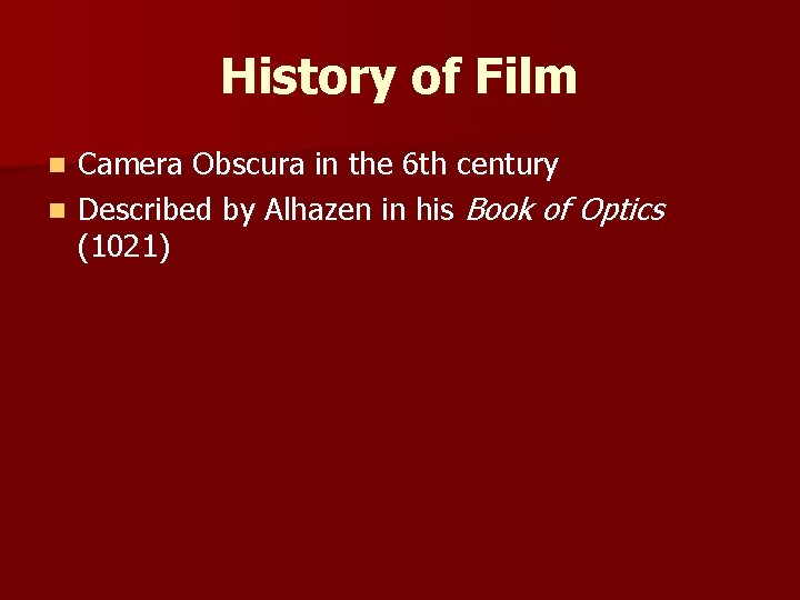 History of Film Camera Obscura in the 6 th century n Described by Alhazen