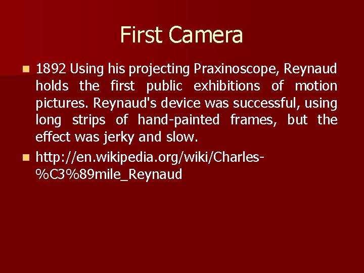 First Camera 1892 Using his projecting Praxinoscope, Reynaud holds the first public exhibitions of