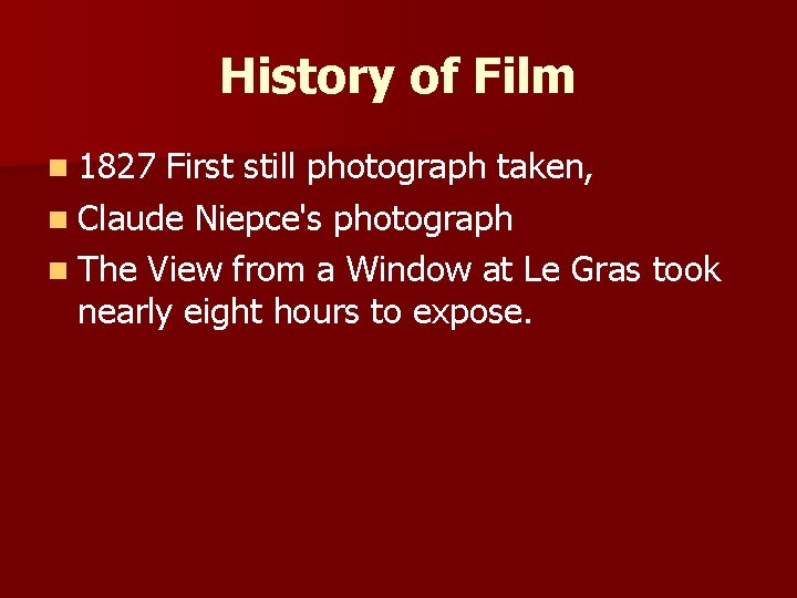 History of Film n 1827 First still photograph taken, n Claude Niepce's photograph n