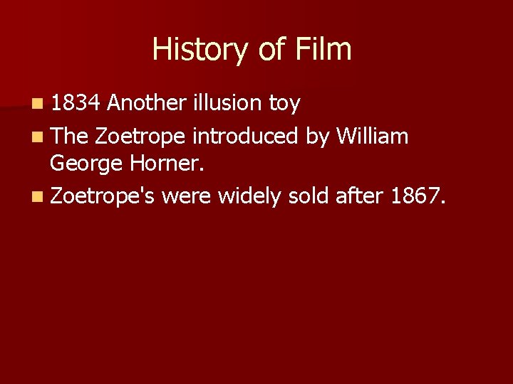 History of Film n 1834 Another illusion toy n The Zoetrope introduced by William