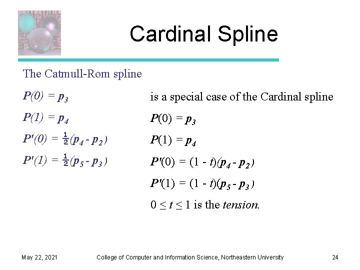 Cardinal Spline The Catmull-Rom spline P(0) = p 3 is a special case of