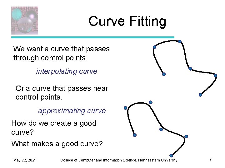 Curve Fitting We want a curve that passes through control points. interpolating curve Or