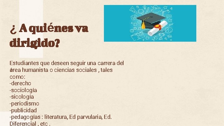 ¿ A quiénes va dirigido? Estudiantes que deseen seguir una carrera del área humanista