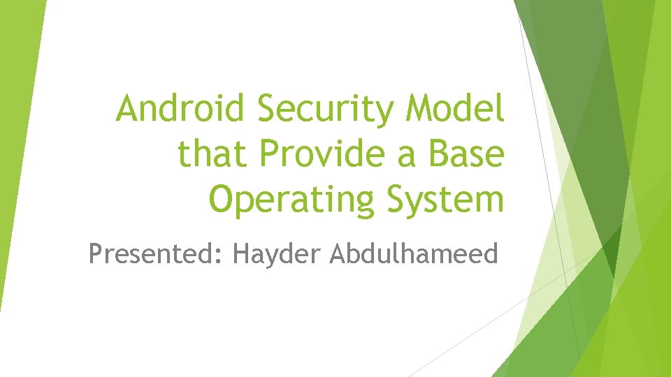 Android Security Model that Provide a Base Operating System Presented: Hayder Abdulhameed 