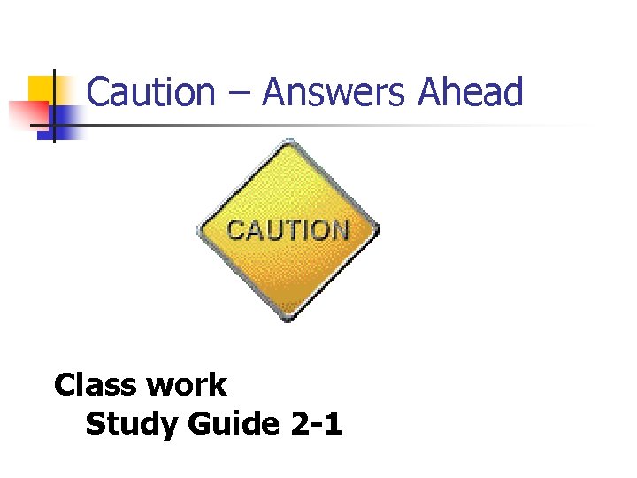Caution – Answers Ahead Class work Study Guide 2 -1 