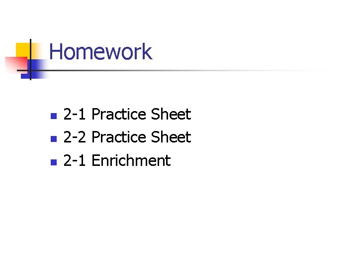 Homework n n n 2 -1 Practice Sheet 2 -2 Practice Sheet 2 -1