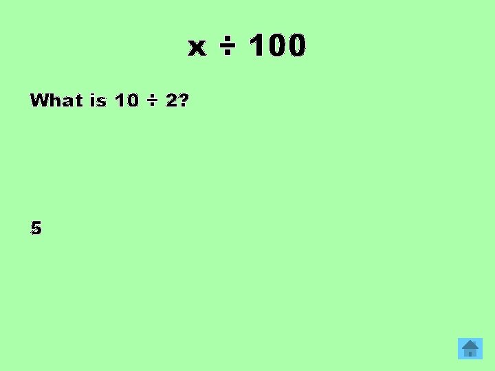 x ÷ 100 What is 10 ÷ 2? 5 