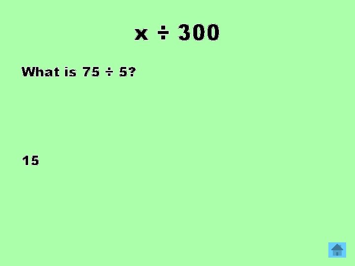 x ÷ 300 What is 75 ÷ 5? 15 